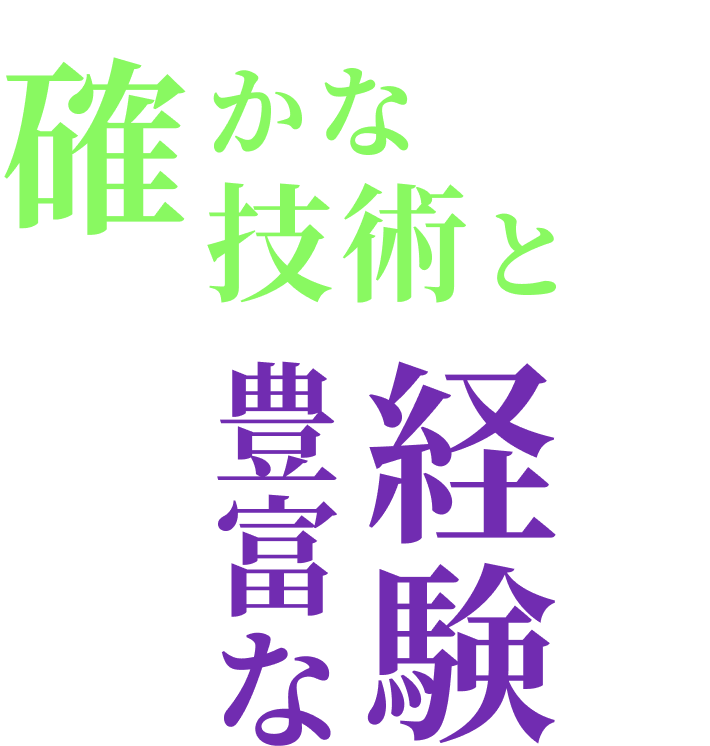 確かな技術と、豊富な経験